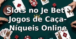 Slots no Je Bet - Jogos de Caça-Níqueis Online